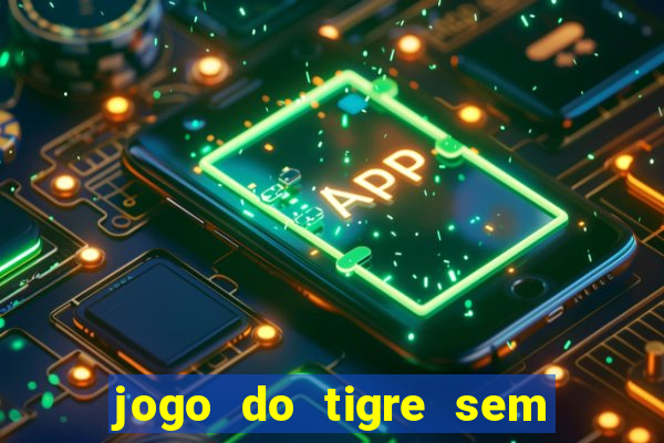 jogo do tigre sem deposito minimo